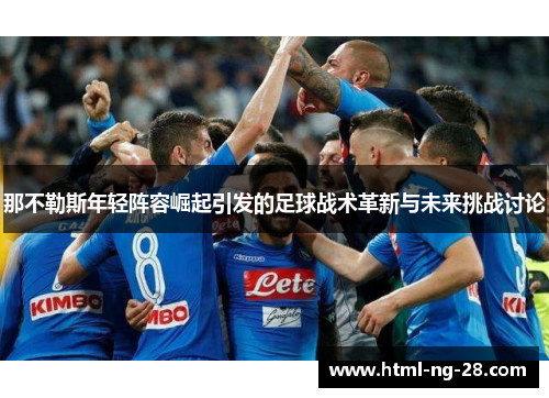 那不勒斯年轻阵容崛起引发的足球战术革新与未来挑战讨论