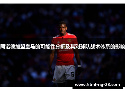 阿诺德加盟皇马的可能性分析及其对球队战术体系的影响