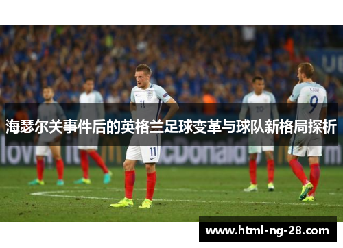 海瑟尔关事件后的英格兰足球变革与球队新格局探析