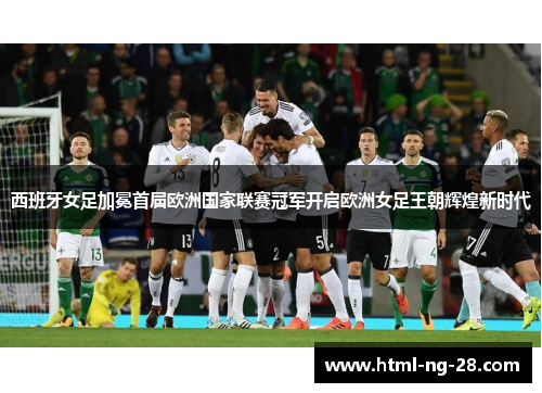 西班牙女足加冕首届欧洲国家联赛冠军开启欧洲女足王朝辉煌新时代