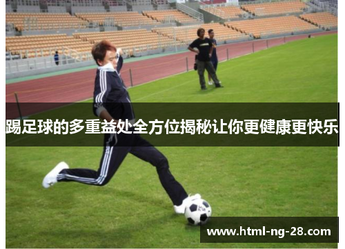 踢足球的多重益处全方位揭秘让你更健康更快乐
